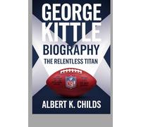 GEORGE KITTLE BIOGRAPHY: THE RELENTLESS TITAN