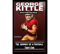 GEORGE KITTLE: BUILT FOR THE FIELD: The Journey of a Football Tight End