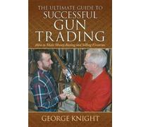 George Knight The Ultimate Guide to Successful Gun Trading (Copertina rigida)