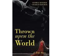 George Kolber Charles Kolber Thrown upon the World (Tascabile)