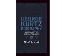 GEORGE KURTZ BIOGRAPHY: Defending the Digital Frontier