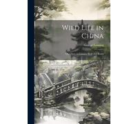 George Lanning Wild Life in China; or, Chats on Chinese Birds and Be (Tascabile)