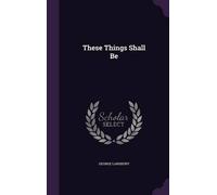 George Lansbury These Things Shall Be (Copertina rigida)