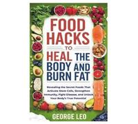 George Leo Food Hacks To Heal The Body and Burn Fat (Tascabile)