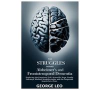 The Struggles Behind Alzheimer’s and Frontotemporal Dementia: Exploring the Emotional Toll, Scientific Hope, Family Journeys, Medical Breakthroughs, and the Desperate Search for a Cure