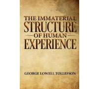 George Lowell Tollefson The Immaterial Structure of Human Experience (Tascabile)