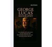GEORGE LUCAS BIOGRAPHY: The Inspiring Life and Legacy of the Visionary Who Transformed Storytelling and Changed Cinema Forever