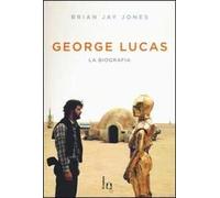 Libri Jones Brian Jay - George Lucas. La Biografia