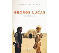 Libri Jones Brian Jay - George Lucas. La Biografia