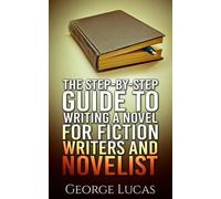 George Lucas The Step-By-Step Guide to Writing a Novel for Fiction w (Tascabile)
