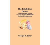 George M Baker The Exhibition Drama; Comprising Drama, Comedy, and F (Tascabile)