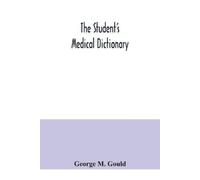 George M Gould The student's medical dictionary; including all the w (Tascabile)