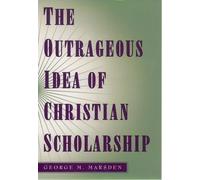 George M. Marsden The Outrageous Idea of Christian Scholarship (Tascabile)