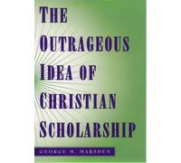 George M. Marsden The Outrageous Idea of Christian Scholarship (Tascabile)