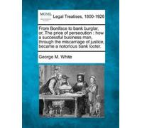George M White From Boniface to bank burglar, or, The price of perse (Tascabile)