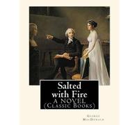 George MacDonal Salted with Fire, By George MacDonald, A NOVEL (Clas (Tascabile)