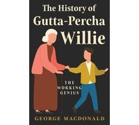 George Macdonal The History Of Gutta - Percha Willie - The Working G (Tascabile)