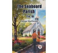 George MacDonald The Seaboard Parish Vol. III (Edition2024) (Tascabile)