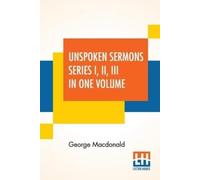 George MacDonald Unspoken Sermons Series I, II, III In One Volume (Tascabile)