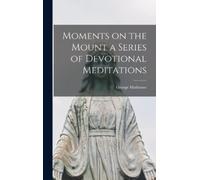 George Matheson Moments on the Mount a Series of Devotional M (Copertina rigida)