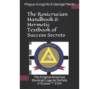 George Mentz Mag The Rosicrucian Handbook & Hermetic Textbook of Suc (Tascabile)