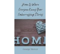 George Mercer Home Is Where Everyone Knows Your Embarrassing (Copertina rigida)
