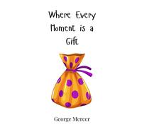 George Mercer Where Every Moment is a Gift (Copertina rigida)