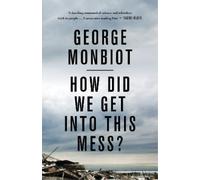 George Monbiot How Did We Get Into This Mess? (Tascabile)