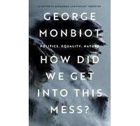 George Monbiot How Did We Get Into This Mess? (Tascabile)