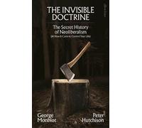 George Monbiot Peter Hutchison The Invisible Doctrine (Copertina rigida)