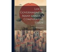 George Montagu Har Local Government in Many Lands, a Comparative St (Tascabile)