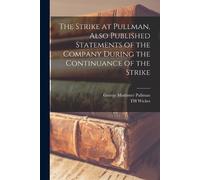 George Mortimer The Strike at Pullman, Also Published Statements of (Tascabile)