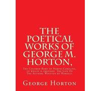 George Moses Horton The POETICAL WORKS of GEORGE M. HORTON, (Tascabile)