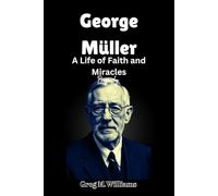 George Müller: A Life of Faith and Miracles