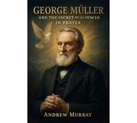George Muller and the Secret of His Power in Prayer (Illustrated)