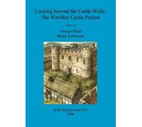 George Nash Looking beyond the Castle Walls: The Weobley Castle Proj (Tascabile)