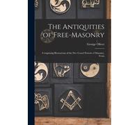George Oliver The Antiquities of Free-masonry (Tascabile)