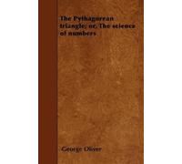 George Oliver The Pythagorean Triangle; or, The Science of Numbers (Tascabile)