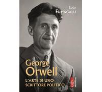 George Orwell. L'arte di uno scrittore politico - 2025 - Ares
