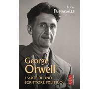George Orwell. L'arte di uno scrittore politico - 2025 - Ares