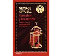George Orwell Opresión y resistencia: Escritos contra el totalitaris (Tascabile)