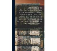 George P Allen A History and Genealogical Record of the Allin (Copertina rigida)