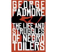 George Padmore The Life and Struggles of Negro Toilers (Tascabile)
