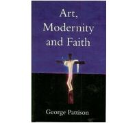 George Pattison Art, Modernity and Faith (Tascabile)
