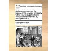 George Pearson An inquiry concerning the history of the cowpox, prin (Tascabile)