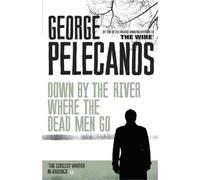 George Pelecanos Down by the River Where the Dead Men Go (Tascabile)
