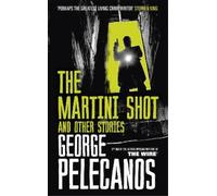 George Pelecanos The Martini Shot and Other Stories (Tascabile)