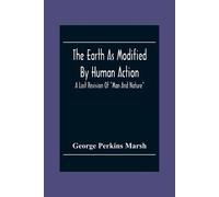 George Perkins Marsh The Earth As Modified By Human Action (Tascabile)