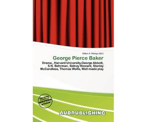 George Pierce Baker: Drama , Harvard University,George Abbott, S.N. Behrman, Sidney Howard, Stanley McCandless, Thomas Wolfe, Well-made play