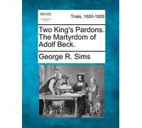 George R Sims Two King's Pardons. the Martyrdom of Adolf Beck. (Tascabile)